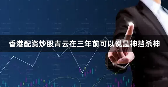 香港配资炒股青云在三年前可以说是神挡杀神