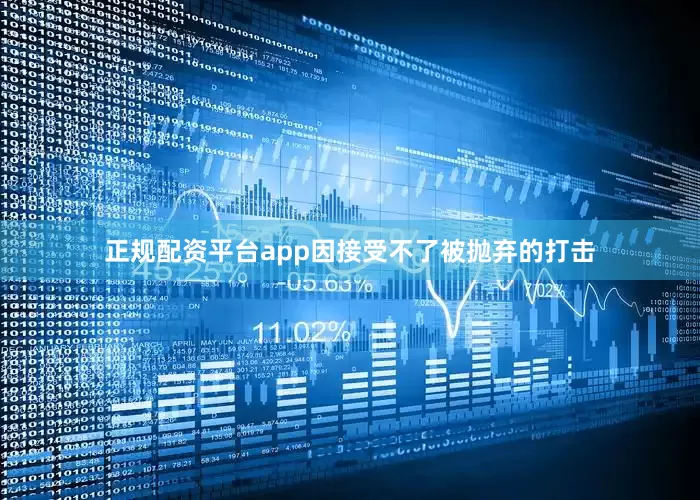 正规配资平台app因接受不了被抛弃的打击