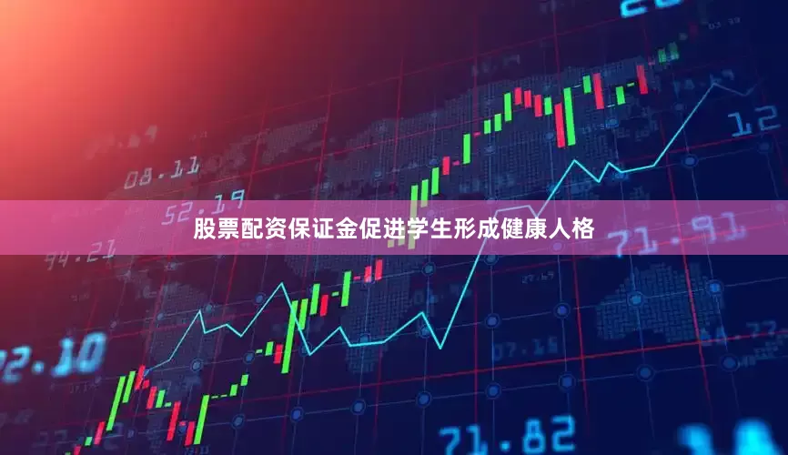 股票配资保证金促进学生形成健康人格