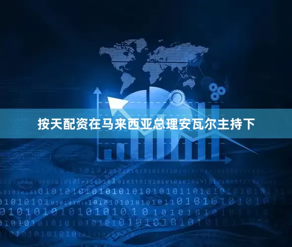 按天配资　　在马来西亚总理安瓦尔主持下