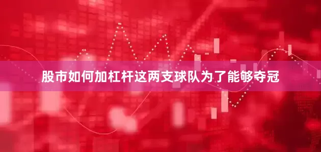 股市如何加杠杆这两支球队为了能够夺冠